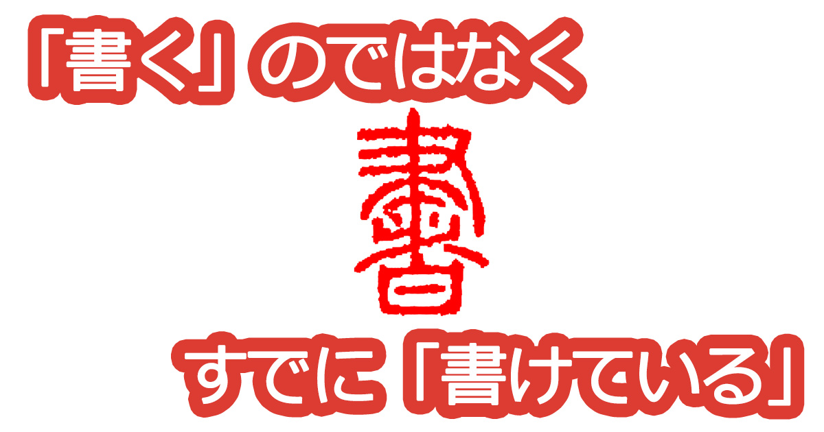 綺麗な文字の書き方⑯【「書く」のではなくすでに「書けている」】