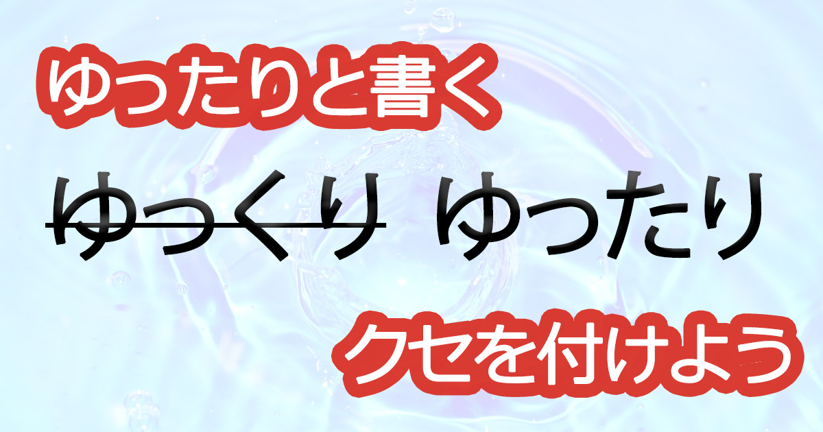 綺麗な文字の書き方⑭【ゆったり書くクセを付けよう】