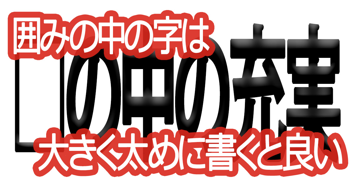 綺麗な文字の書き方(84)【囲みの中の字は大きく太めに書くと良い】
